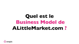 Quel est le
Business Model de
ALittleMarket.com ?
 