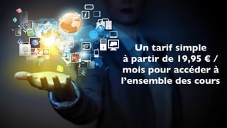 Un tarif simple
à partir de 19,95 € /
mois pour accéder à
l’ensemble des cours
 