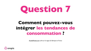 Comment pouvez-vous
intégrer les tendances de
consommation ?
Question 7
ALittleMarket.com surfe sur la vague du fabriqué en France
 