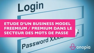 ETUDE D’UN BUSINESS MODEL
FREEMIUM / PREMIUM DANS LE
SECTEUR DES MOTS DE PASSE
 