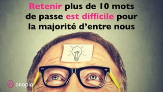 Retenir plus de 10 mots
de passe est difﬁcile pour
la majorité d’entre nous
 