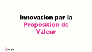 Innovation par la
Proposition de
Valeur
 