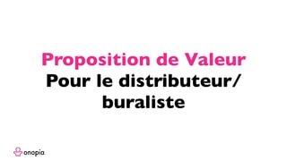Proposition de Valeur
Pour le distributeur/
buraliste
 