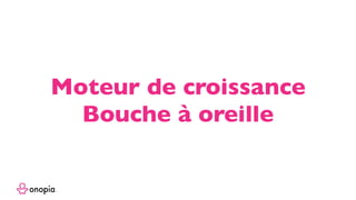 Moteur de croissance
Bouche à oreille
 