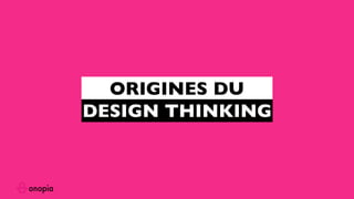 ORIGINES DU
DESIGN THINKING
 