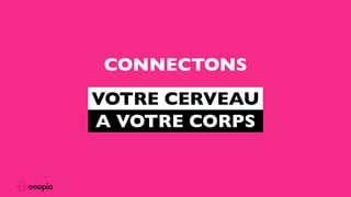 CONNECTONS
A VOTRE CORPS
VOTRE CERVEAU
 