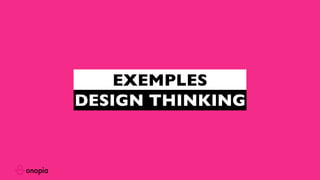 EXEMPLES
DESIGN THINKING
 