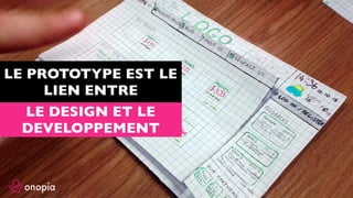 LE PROTOTYPE EST LE
LIEN ENTRE
LE DESIGN ET LE
DEVELOPPEMENT
 
