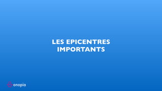 LES EPICENTRES
IMPORTANTS
 