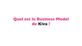 Quel est le Business Model
de Kiva ?
 