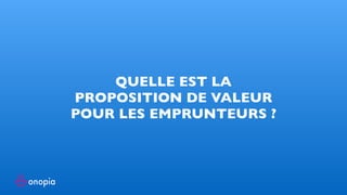 QUELLE EST LA
PROPOSITION DE VALEUR
POUR LES EMPRUNTEURS ?
 