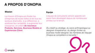 La mission d’Onopia est d’aider les
entreprises de toutes tailles et de tous les
secteurs d’activités, à se différencier, ...