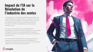 Impact de l’IA sur la
Révolution de
l’industrie des ventes
L’intégration de l’IA, notamment l’IA générative, révolutionne de
manière significative la transformation du marketing et des ventes,
offrant de nouvelles possibilités. Les entreprises utilisent de plus en
plus des plates-formes open source et investissent dans des
innovations en matière d’IA générative pour dynamiser leurs
activités de vente.
Par exemple, des plateformes comme PitchBob offrent
des générateurs de discours de vente alimentés par l’IA, permettant
aux équipes de vente de créer des présentations visuellement
attrayantes, des lettres aux investisseurs, des discours d’ascenseur et
bien plus encore.
Ces outils révolutionnaires offrent des avantages significatifs aux
équipes de vente en automatisant les tâches répétitives, en
fournissant une assistance à la rédaction de discours de vente et en
améliorant la productivité globale des équipes.
 