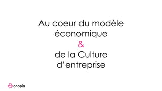 Au coeur du modèle
économique
&
de la Culture
d’entreprise
 