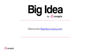 Découvrez BigIdea.onopia.com
 