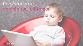 18
Une économie
centrée sur l’utilisateur
 