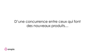 D’une concurrence entre ceux qui font
des nouveaux produits…
 