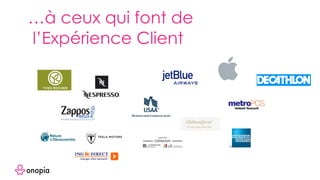 …à ceux qui font de
l’Expérience Client
 