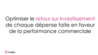 Optimiser le retour sur investissement
de chaque dépense faite en faveur
de la performance commerciale
 