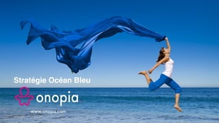 Stratégie Océan Bleu
www.onopia.com
 