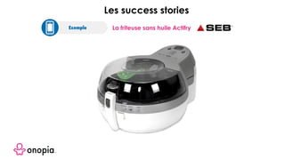 La friteuse sans huile ActifryExemple
Les success stories
 