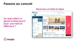 Réservons un hôtel en ligne
Sur quel critère un
gérant d’hôtel peut-il
jouer pour faire la
différence ?
Passons au concret
 