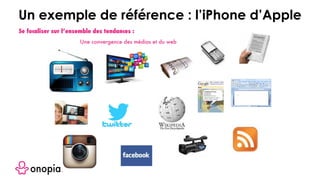 Se focaliser sur l’ensemble des tendances :
Une convergence des médias et du web
Un exemple de référence : l’iPhone d’Apple
 
