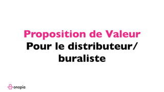 Proposition de Valeur
Pour le distributeur/
buraliste
 