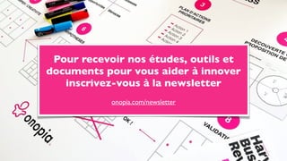 Business Model, Business Model Canvas, Business Model Innovation, Modèle économique, stratégie
disruptive, disruptive strategy, disruptive innovation, innovation, design thinking, alex osterwalder,
strategyzer, Business Model, inc, board of strategy, board of, board, onopia, design thinking, customer
experience, expérience client, formation, tips, training, france, paris, startup, clayton m christensen,
harvard, harvard business school, escp europe, europe , hec, insead, polytechnique, tv.onopia.com,
onopia.com, growthhacking, marketing, peter keates, success, nantes, paris, bordeaux, lyon, lille, caen,
bretagne, exemple de business models, entrepreneur, technologie, internet, pour les presidents, ceo,
directeur de l’innovation, entrainement, perfectionnement, conseil, consulting, freemium, group, groupe,
groupes, premium, meilleur, top, incroyable, incroyablement, créativité, storytelling, elevator pitch, pitch,
6 hats, les six chapeaux de la créativité, imaginer, opération, imagination, le saviez-vous ? We love to
pull people out of their comfort zone!,Aggressive growth targets despite internal & external
challenges, business model alignement, swot, what’s your business model, value propositions that sell,
palace, value proposition canvas, masterclass, enterprise learning, online ofﬂine, trainer, from idea to
business, explore, exploration, take your skills to the next level, hands-on with experts, download this
study, inject startup culture, inspiring lectures, innovation bootcamps, anthropologie, connaissance
client, étude marketing, yves pigneur, hec lausanne suisse, stanford, ideo,
Pour recevoir nos études, outils et
documents pour vous aider à innover
inscrivez-vous à la newsletter
onopia.com/newsletter
 
