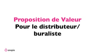 Proposition de Valeur
Pour le distributeur/
buraliste
 