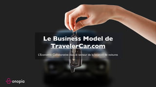 L’Economie Collaborative dans le secteur de la location de voitures
Le Business Model de
TravelerCar.com
 