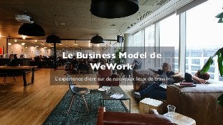 L’expérience client sur de nouveaux lieux de travail
Le Business Model de
WeWork
 