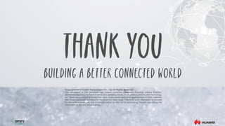 Copyright©2015 Huawei Technologies Co., Ltd. All Rights Reserved.
The information in this document may contain predictive statements including, without limitation,
statements regarding the future financial and operating results, future product portfolio, new technology,
etc. There are a number of factors that could cause actual results and developments to differ materially
from those expressed or implied in the predictive statements. Therefore, such information is provided
for reference purpose only and constitutes neither an offer nor an acceptance. Huawei may change the
information at any time without notice.
 