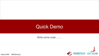 #OpenCORD #ONOSProject
Write some code……..
Quick Demo
 