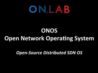 ONOS	
  
Open	
  Network	
  Opera.ng	
  System	
  
	
  
Open-­‐Source	
  Distributed	
  SDN	
  OS	
  
 