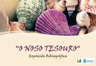 “O NOSO TESOURO”
Exposición Bibliográfica
 