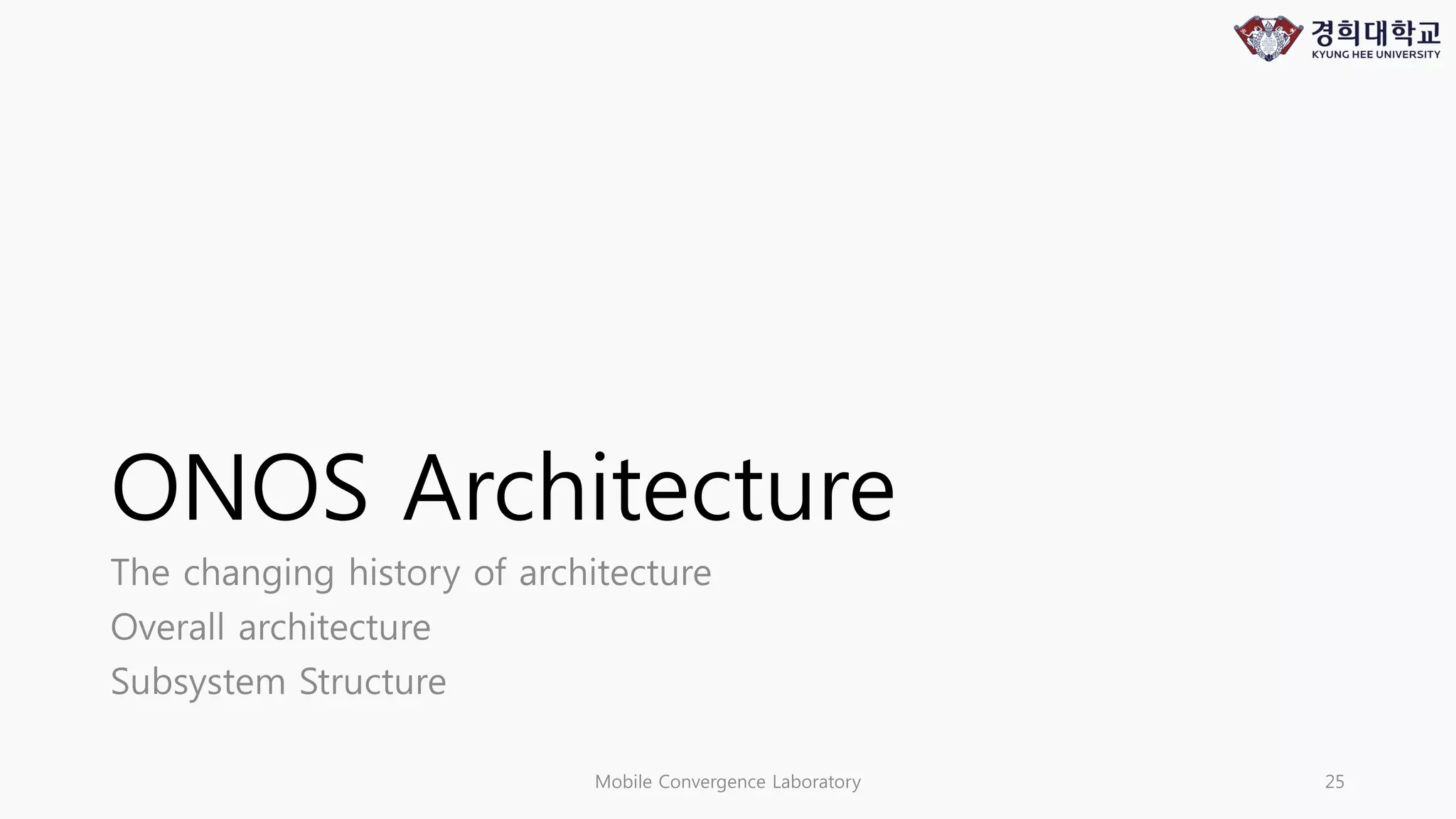 ONOS Architecture
The changing history of architecture
Overall architecture
Subsystem Structure
Mobile Convergence Laboratory 25
 