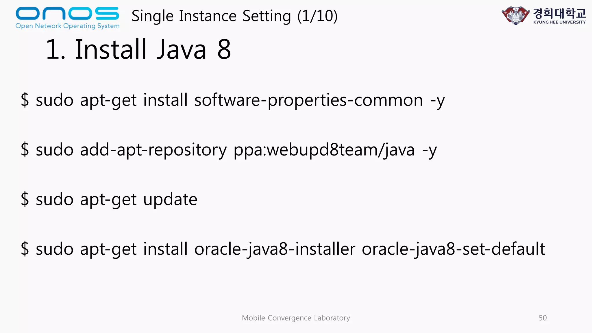 1. Install Java 8
$ sudo apt-get install software-properties-common -y
$ sudo add-apt-repository ppa:webupd8team/java -y
$ sudo apt-get update
$ sudo apt-get install oracle-java8-installer oracle-java8-set-default
Mobile Convergence Laboratory 50
Single Instance Setting (1/10)
 