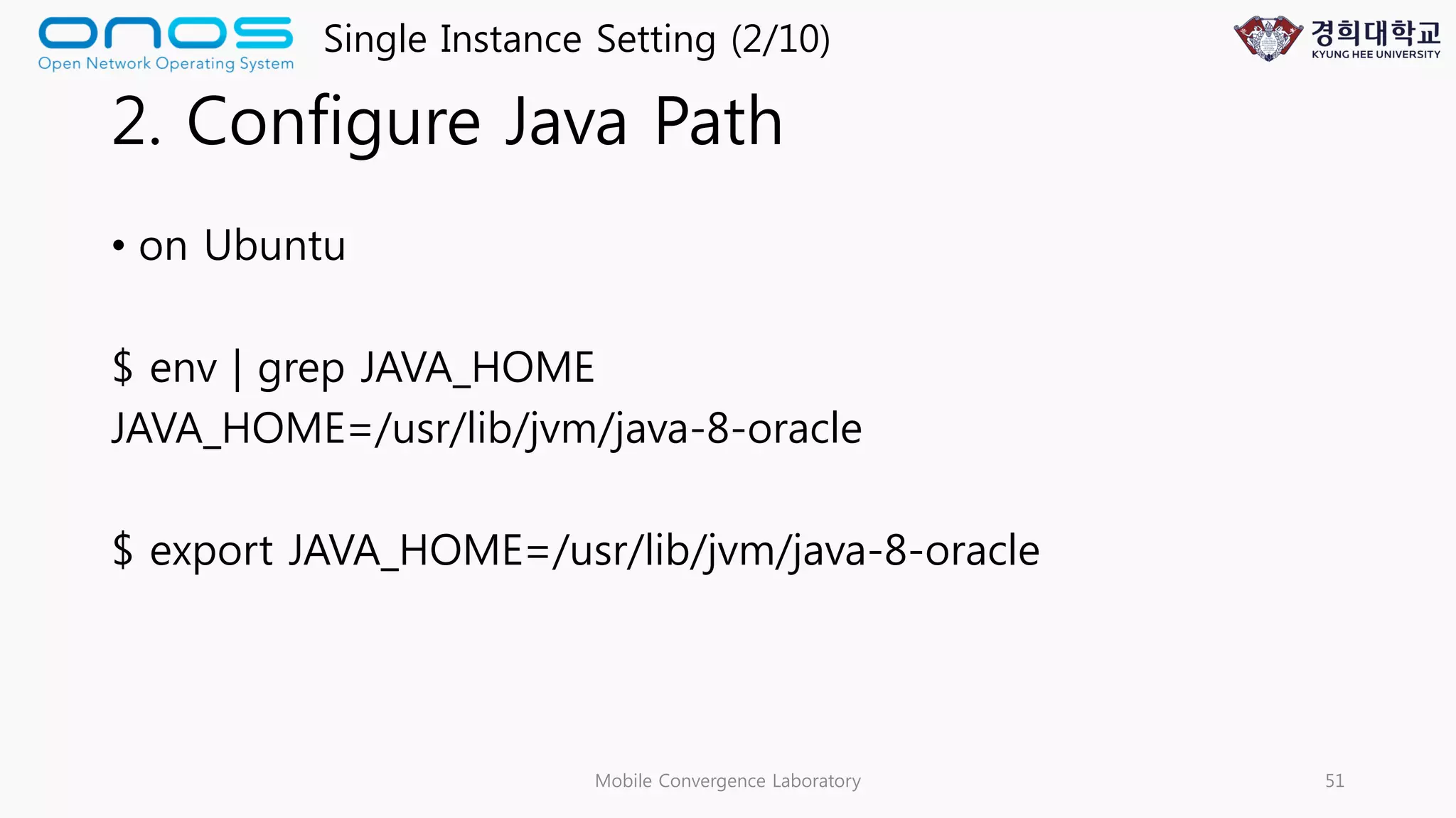 2. Configure Java Path
• on Ubuntu
$ env | grep JAVA_HOME
JAVA_HOME=/usr/lib/jvm/java-8-oracle
$ export JAVA_HOME=/usr/lib/jvm/java-8-oracle
Mobile Convergence Laboratory 51
Single Instance Setting (2/10)
 