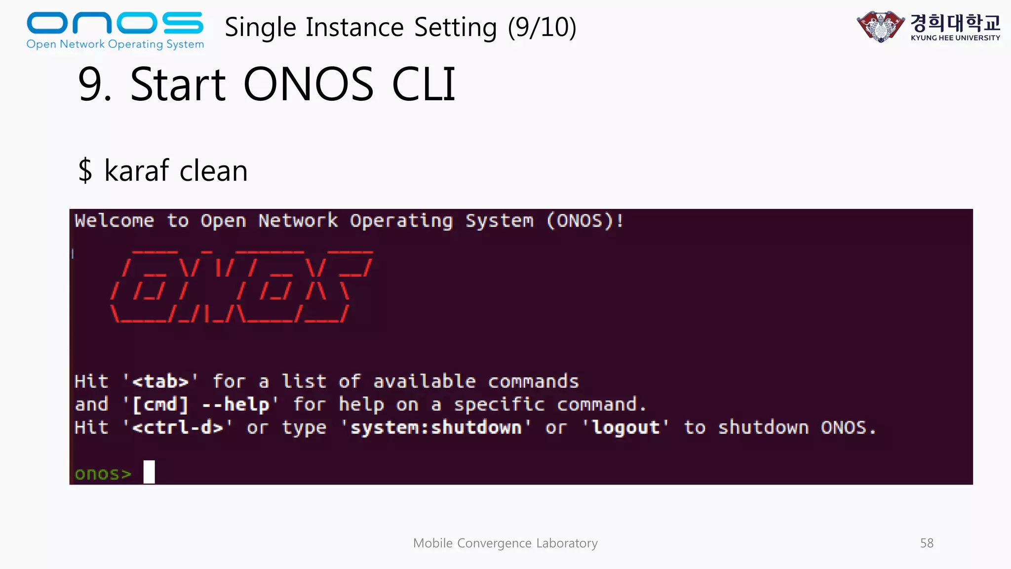9. Start ONOS CLI
$ karaf clean
Mobile Convergence Laboratory 58
Single Instance Setting (9/10)
 