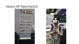 About HP OpenSwitch
Ping-Chun Huang 44
 