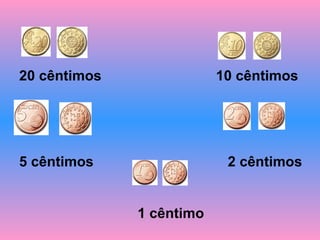 20 cêntimos  10 cêntimos 5 cêntimos  2 cêntimos 1 cêntimo   