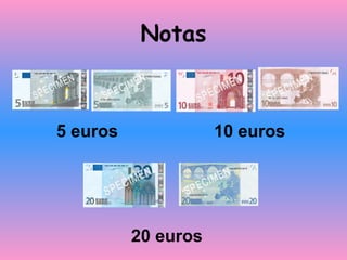 Notas
5 euros 10 euros
20 euros
 