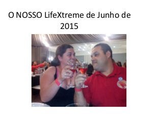 O NOSSO LifeXtreme de Junho de
2015
 