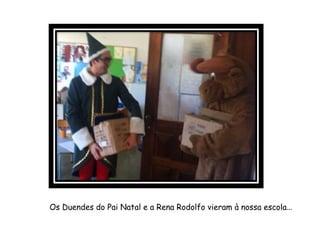 Os Duendes do Pai Natal e a Rena Rodolfo vieram à nossa escola…
 