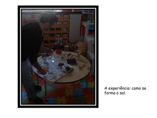 A experiência: como se
forma o sal.
 