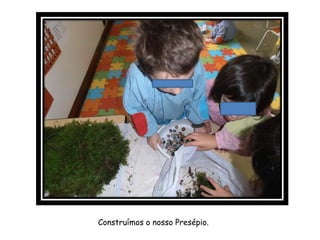 Construímos o nosso Presépio.
 