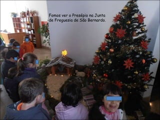 Fomos ver o Presépio na Junta
de Freguesia de São Bernardo.
 