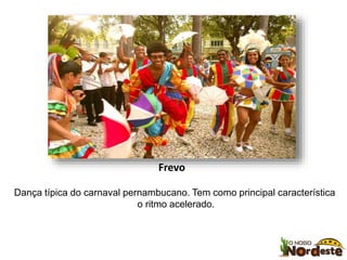 Frevo 
Dança típica do carnaval pernambucano. Tem como principal característica 
o ritmo acelerado. 
 