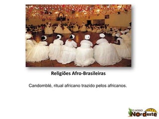 Religiões Afro-Brasileiras 
Candomblé, ritual africano trazido pelos africanos. 
 